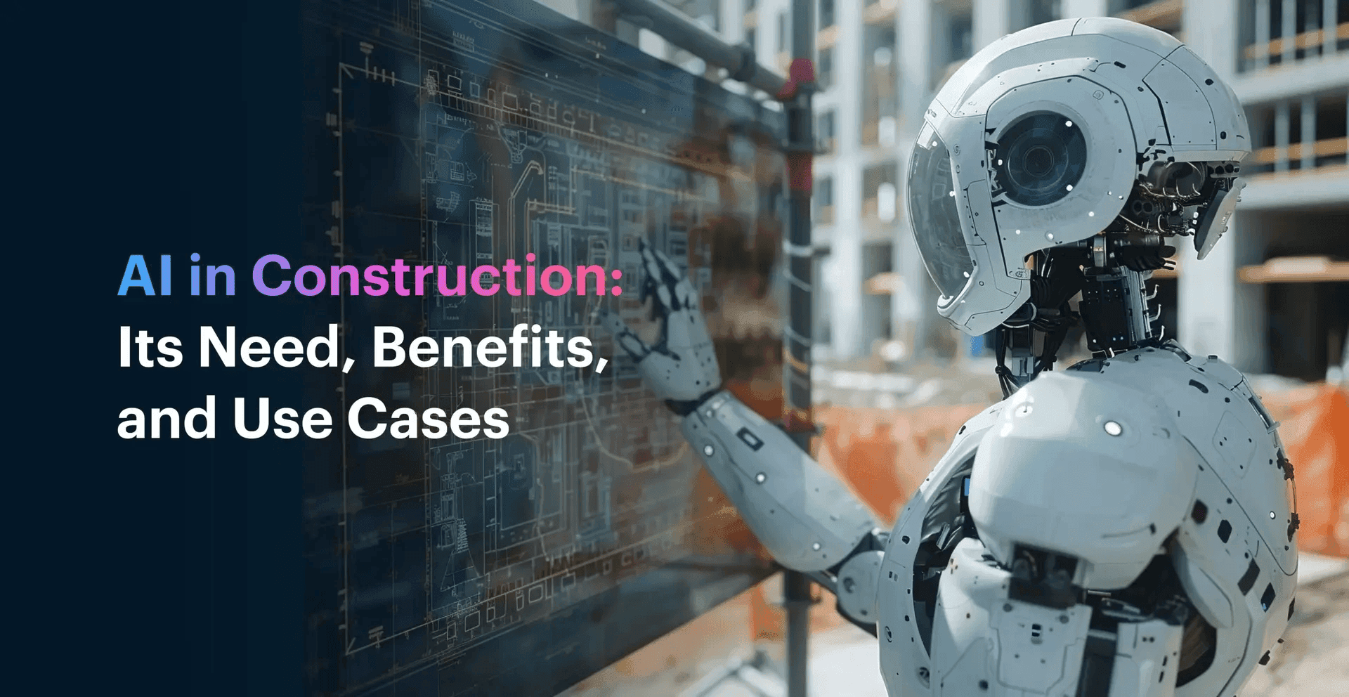 AI in Construction: Its Need, Benefits, and Use Cases
